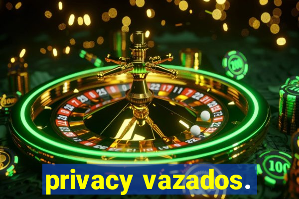 privacy vazados.